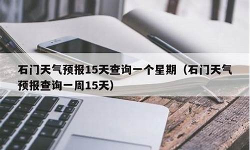 石门县天气预报15天_石门县天气预报15