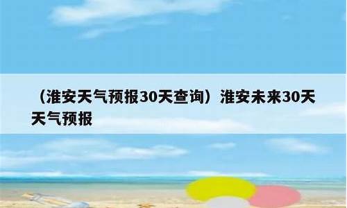 淮安天气30天查询_淮安天气30天查询预报