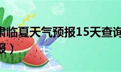 临夏天气预报15天气预报一周_临夏天气预报15天天气预报